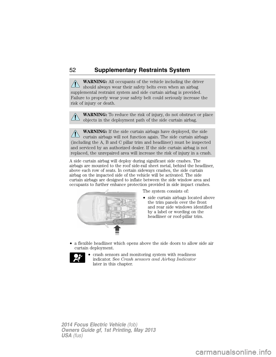 FORD FOCUS ELECTRIC 2014 3.G Workshop Manual WARNING:All occupants of the vehicle including the driver
should always wear their safety belts even when an airbag
supplemental restraint system and side curtain airbag is provided.
Failure to proper