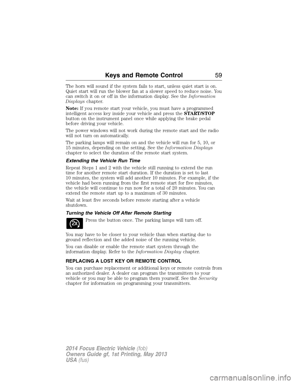 FORD FOCUS ELECTRIC 2014 3.G Workshop Manual The horn will sound if the system fails to start, unless quiet start is on.
Quiet start will run the blower fan at a slower speed to reduce noise. You
can switch it on or off in the information displa