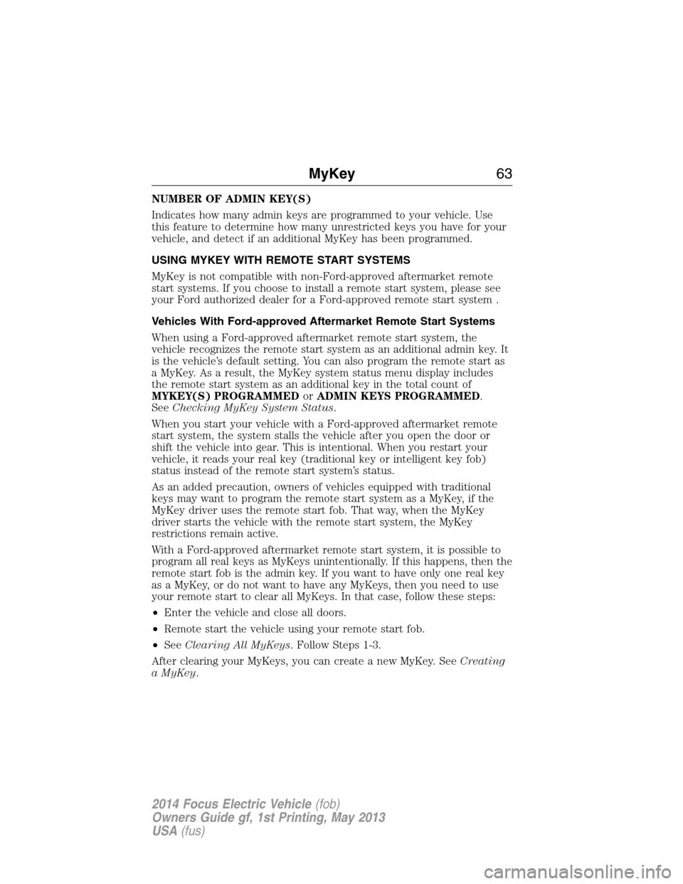 FORD FOCUS ELECTRIC 2014 3.G Repair Manual NUMBER OF ADMIN KEY(S)
Indicates how many admin keys are programmed to your vehicle. Use
this feature to determine how many unrestricted keys you have for your
vehicle, and detect if an additional MyK FORD FOCUS ELECTRIC 2014 3.G Repair Manual NUMBER OF ADMIN KEY(S)
Indicates how many admin keys are programmed to your vehicle. Use
this feature to determine how many unrestricted keys you have for your
vehicle, and detect if an additional MyK