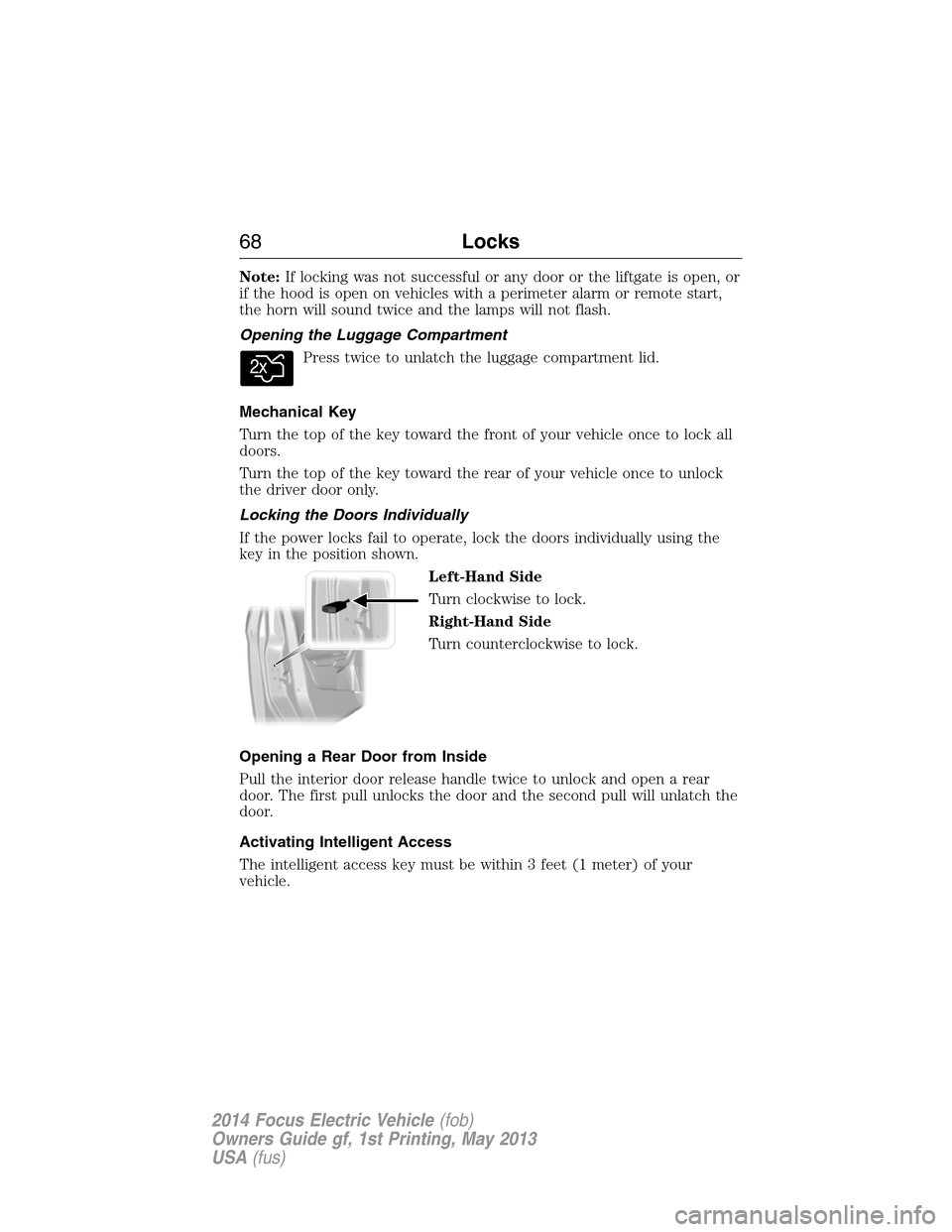 FORD FOCUS ELECTRIC 2014 3.G Repair Manual Note:If locking was not successful or any door or the liftgate is open, or
if the hood is open on vehicles with a perimeter alarm or remote start,
the horn will sound twice and the lamps will not flas FORD FOCUS ELECTRIC 2014 3.G Repair Manual Note:If locking was not successful or any door or the liftgate is open, or
if the hood is open on vehicles with a perimeter alarm or remote start,
the horn will sound twice and the lamps will not flas