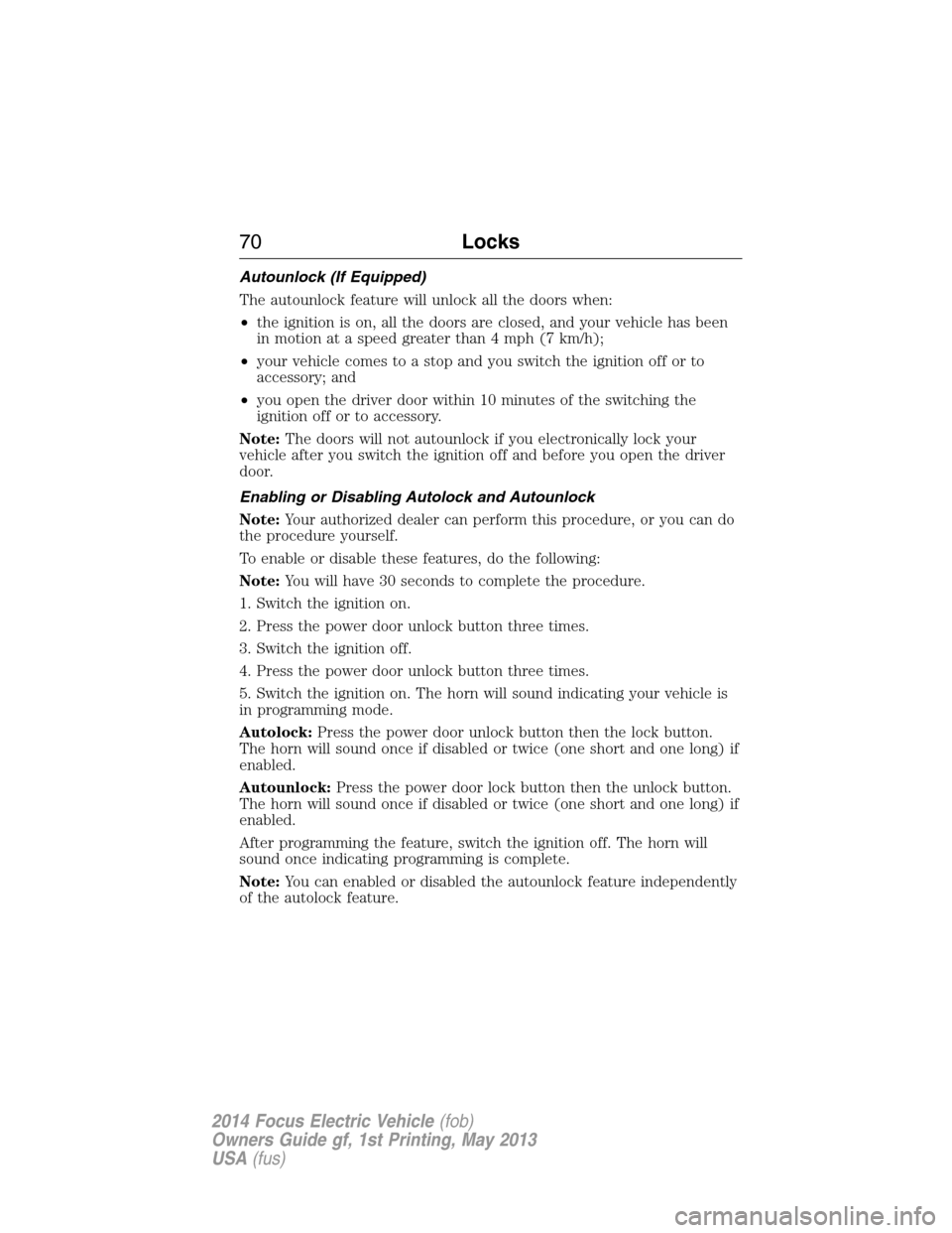 FORD FOCUS ELECTRIC 2014 3.G Manual PDF Autounlock (If Equipped)
The autounlock feature will unlock all the doors when:
•the ignition is on, all the doors are closed, and your vehicle has been
in motion at a speed greater than 4 mph (7 km
