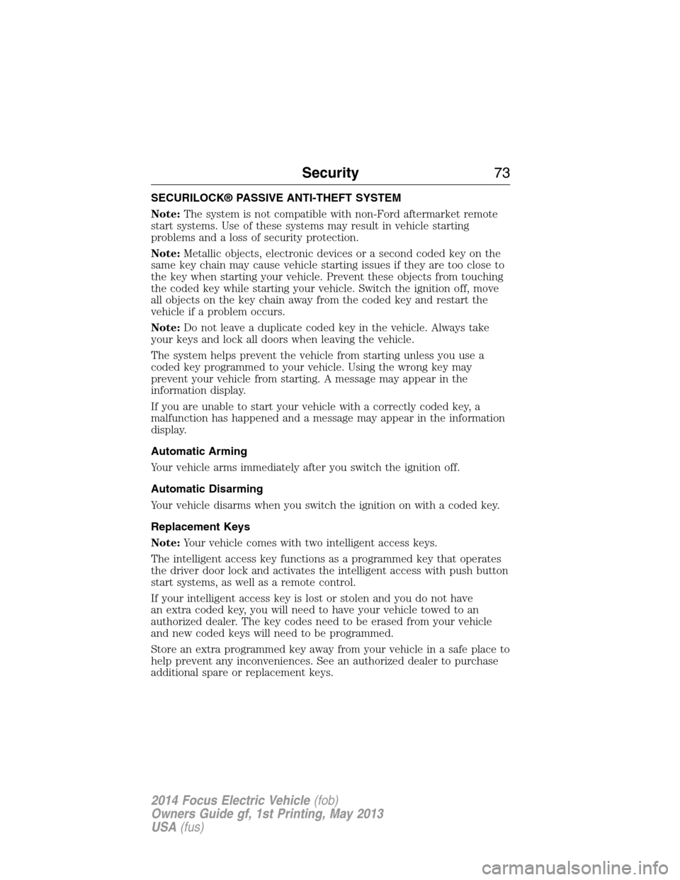 FORD FOCUS ELECTRIC 2014 3.G Manual PDF SECURILOCK® PASSIVE ANTI-THEFT SYSTEM
Note:The system is not compatible with non-Ford aftermarket remote
start systems. Use of these systems may result in vehicle starting
problems and a loss of secu