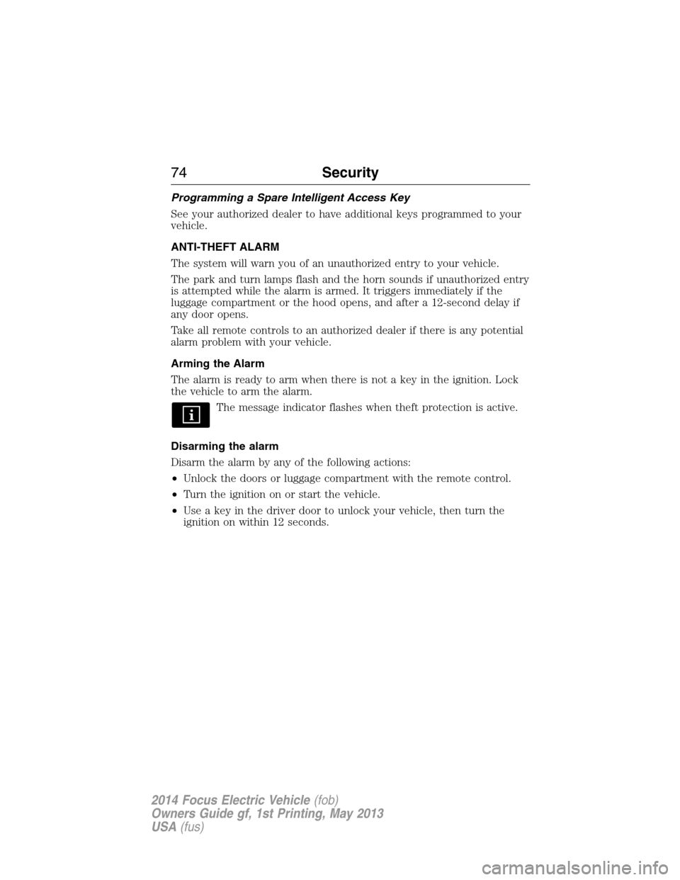 FORD FOCUS ELECTRIC 2014 3.G Manual PDF Programming a Spare Intelligent Access Key
See your authorized dealer to have additional keys programmed to your
vehicle.
ANTI-THEFT ALARM
The system will warn you of an unauthorized entry to your veh