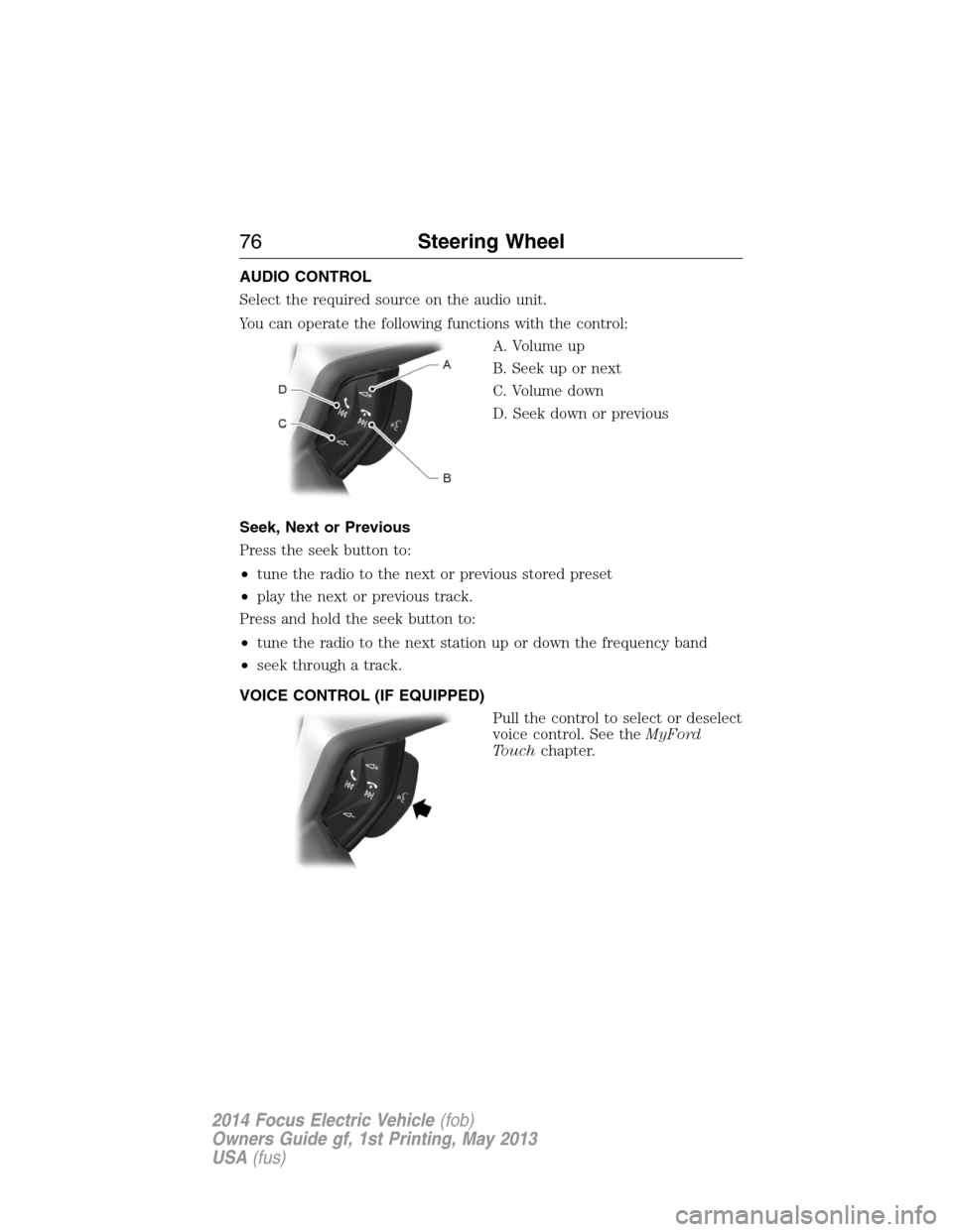 FORD FOCUS ELECTRIC 2014 3.G Manual PDF AUDIO CONTROL
Select the required source on the audio unit.
You can operate the following functions with the control:
A. Volume up
B. Seek up or next
C. Volume down
D. Seek down or previous
Seek, Next