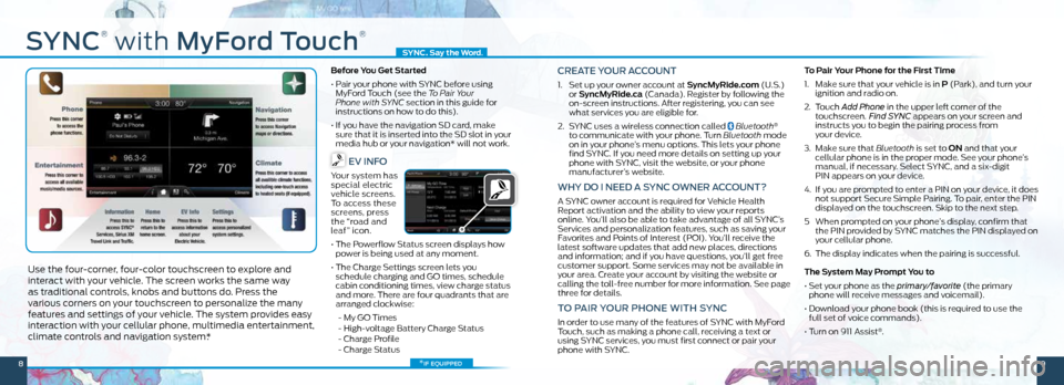 FORD FOCUS ELECTRIC 2014 3.G Quick Reference Guide SynC
®
with MyFord t ouch
®
Use the four-corner, four-color touchscreen to explore and
interact with your vehicle. The screen works the same way
as traditional controls, knobs and buttons do. Pre FORD FOCUS ELECTRIC 2014 3.G Quick Reference Guide SynC
®
with MyFord t ouch
®
Use the four-corner, four-color touchscreen to explore and
interact with your vehicle. The screen works the same way
as traditional controls, knobs and buttons do. Pre