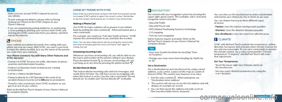 FORD FOCUS ELECTRIC 2014 3.G Quick Reference Guide *if equipped
Tips
• Make sure you accept SYNC’s request to access
your phone.
• To pair subsequent phones, please refer to Pairing
Subsequent Phones in the SYNC chapter of your
O FORD FOCUS ELECTRIC 2014 3.G Quick Reference Guide *if equipped
Tips
• Make sure you accept SYNC’s request to access
your phone.
• To pair subsequent phones, please refer to Pairing
Subsequent Phones in the SYNC chapter of your
O