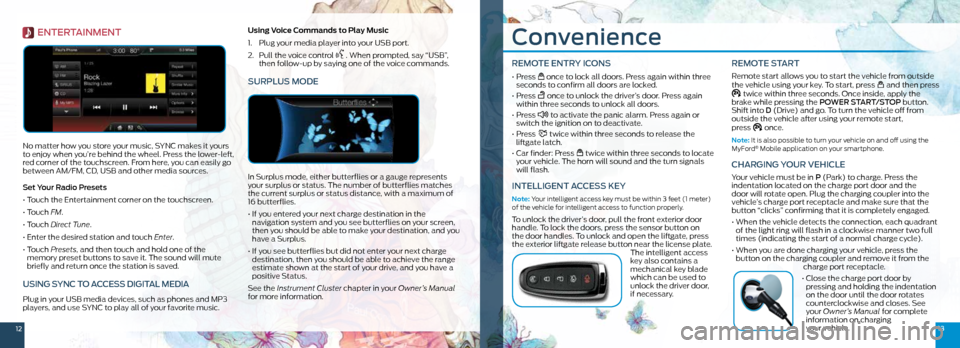 FORD FOCUS ELECTRIC 2014 3.G Quick Reference Guide Convenience
REMotE EntRy iConS
• Press once to lock all doors. Press again within three
seconds to confirm all doors are locked.
• Press
once to unlock the driver’s door. Press again
FORD FOCUS ELECTRIC 2014 3.G Quick Reference Guide Convenience
REMotE EntRy iConS
• Press once to lock all doors. Press again within three
seconds to confirm all doors are locked.
• Press
once to unlock the driver’s door. Press again