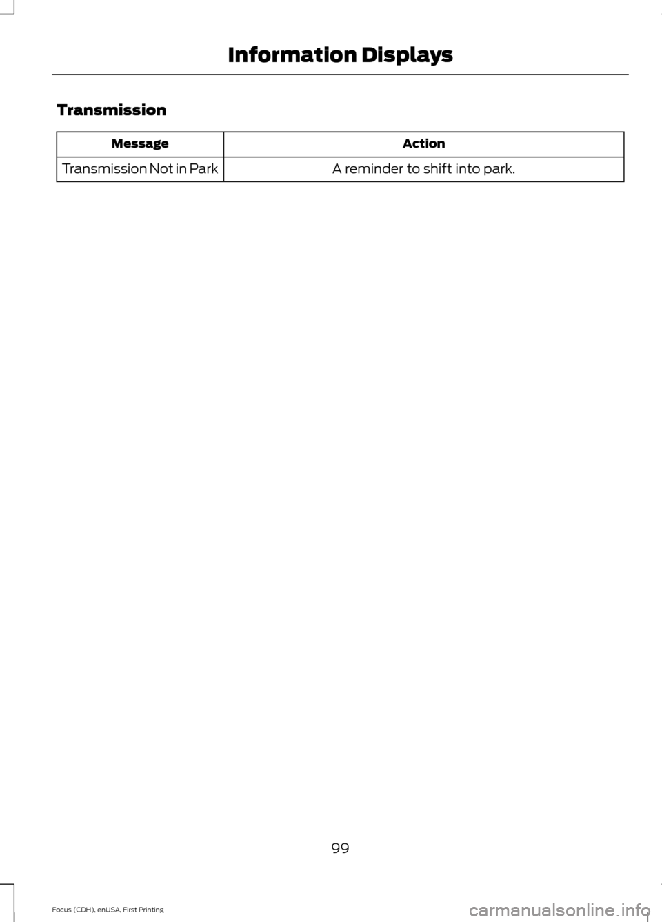 FORD FOCUS ELECTRIC 2015 3.G Owners Manual Transmission
Action
Message
A reminder to shift into park.
Transmission Not in Park
99
Focus (CDH), enUSA, First Printing Information Displays 