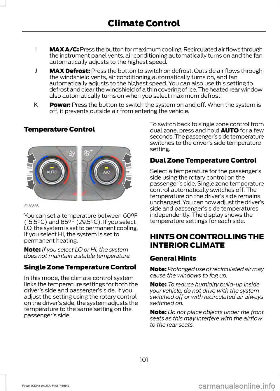FORD FOCUS ELECTRIC 2015 3.G Owners Manual MAX A/C: Press the button for maximum cooling. Recirculated air flows through
the instrument panel vents, air conditioning automatically turns on and the fan
automatically adjusts to the highest speed FORD FOCUS ELECTRIC 2015 3.G Owners Manual MAX A/C: Press the button for maximum cooling. Recirculated air flows through
the instrument panel vents, air conditioning automatically turns on and the fan
automatically adjusts to the highest speed