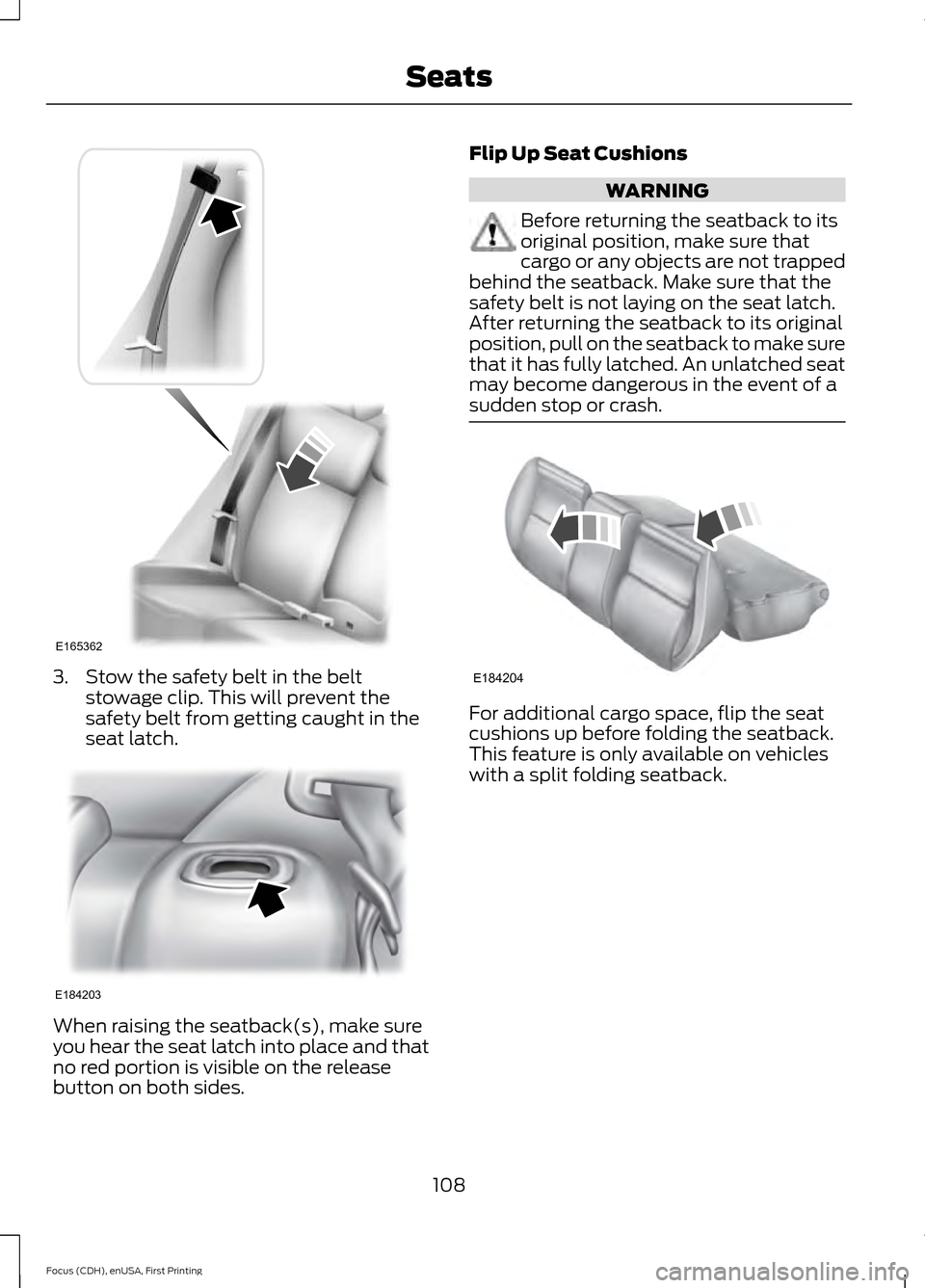 FORD FOCUS ELECTRIC 2015 3.G Owners Manual 3. Stow the safety belt in the belt
stowage clip. This will prevent the
safety belt from getting caught in the
seat latch. When raising the seatback(s), make sure
you hear the seat latch into place an