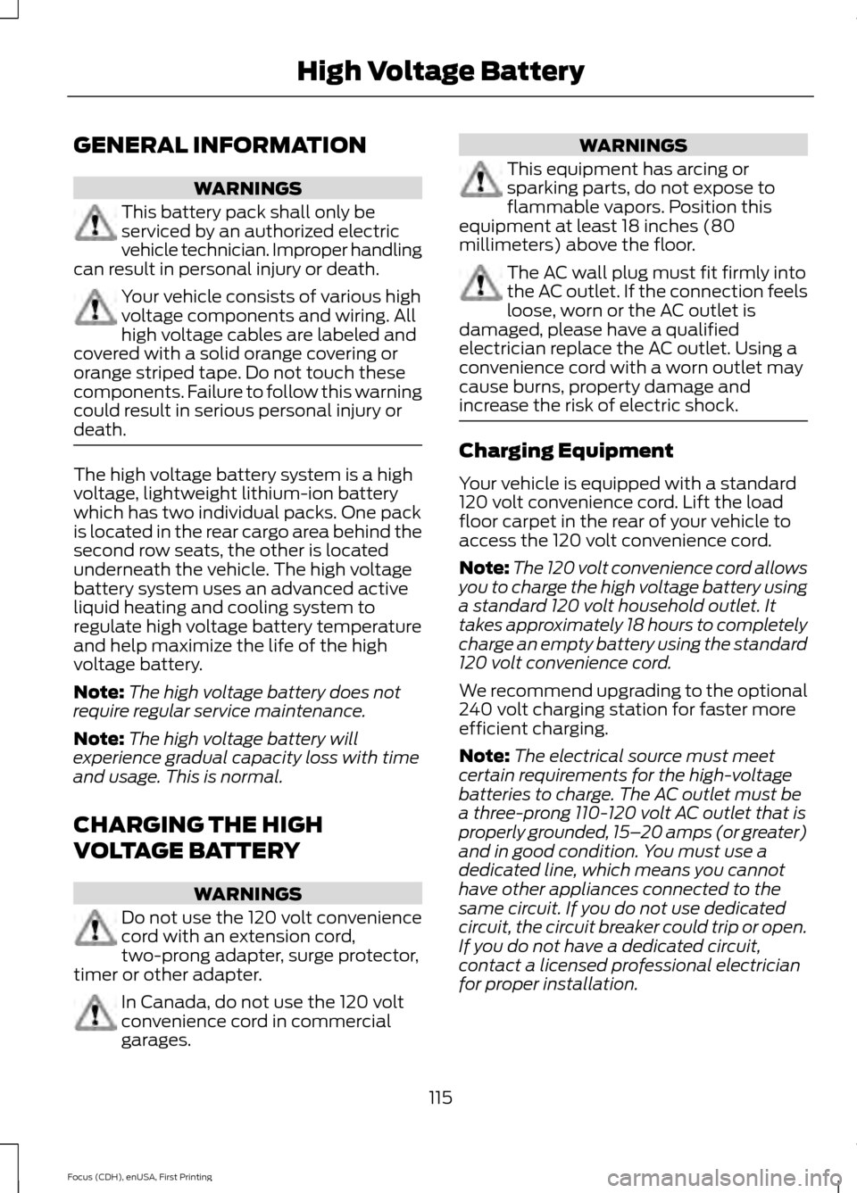 FORD FOCUS ELECTRIC 2015 3.G Owners Manual GENERAL INFORMATION
WARNINGS
This battery pack shall only be
serviced by an authorized electric
vehicle technician. Improper handling
can result in personal injury or death. Your vehicle consists of v