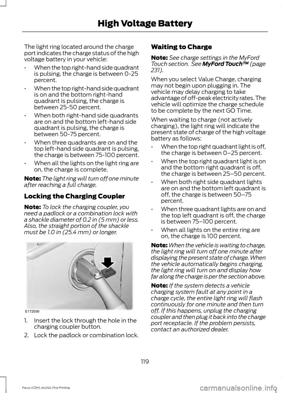 FORD FOCUS ELECTRIC 2015 3.G Owners Manual The light ring located around the charge
port indicates the charge status of the high
voltage battery in your vehicle:
•
When the top right-hand side quadrant
is pulsing, the charge is between 0-25
FORD FOCUS ELECTRIC 2015 3.G Owners Manual The light ring located around the charge
port indicates the charge status of the high
voltage battery in your vehicle:
•
When the top right-hand side quadrant
is pulsing, the charge is between 0-25
