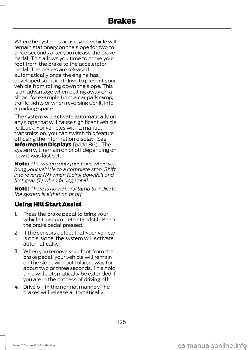 FORD FOCUS ELECTRIC 2015 3.G Owners Manual When the system is active, your vehicle will
remain stationary on the slope for two to
three seconds after you release the brake
pedal. This allows you time to move your
foot from the brake to the acc FORD FOCUS ELECTRIC 2015 3.G Owners Manual When the system is active, your vehicle will
remain stationary on the slope for two to
three seconds after you release the brake
pedal. This allows you time to move your
foot from the brake to the acc