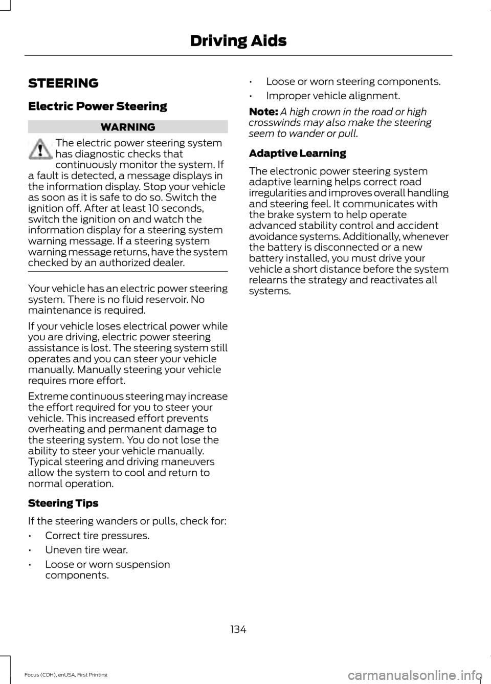 FORD FOCUS ELECTRIC 2015 3.G Owners Manual STEERING
Electric Power Steering
WARNING
The electric power steering system
has diagnostic checks that
continuously monitor the system. If
a fault is detected, a message displays in
the information di