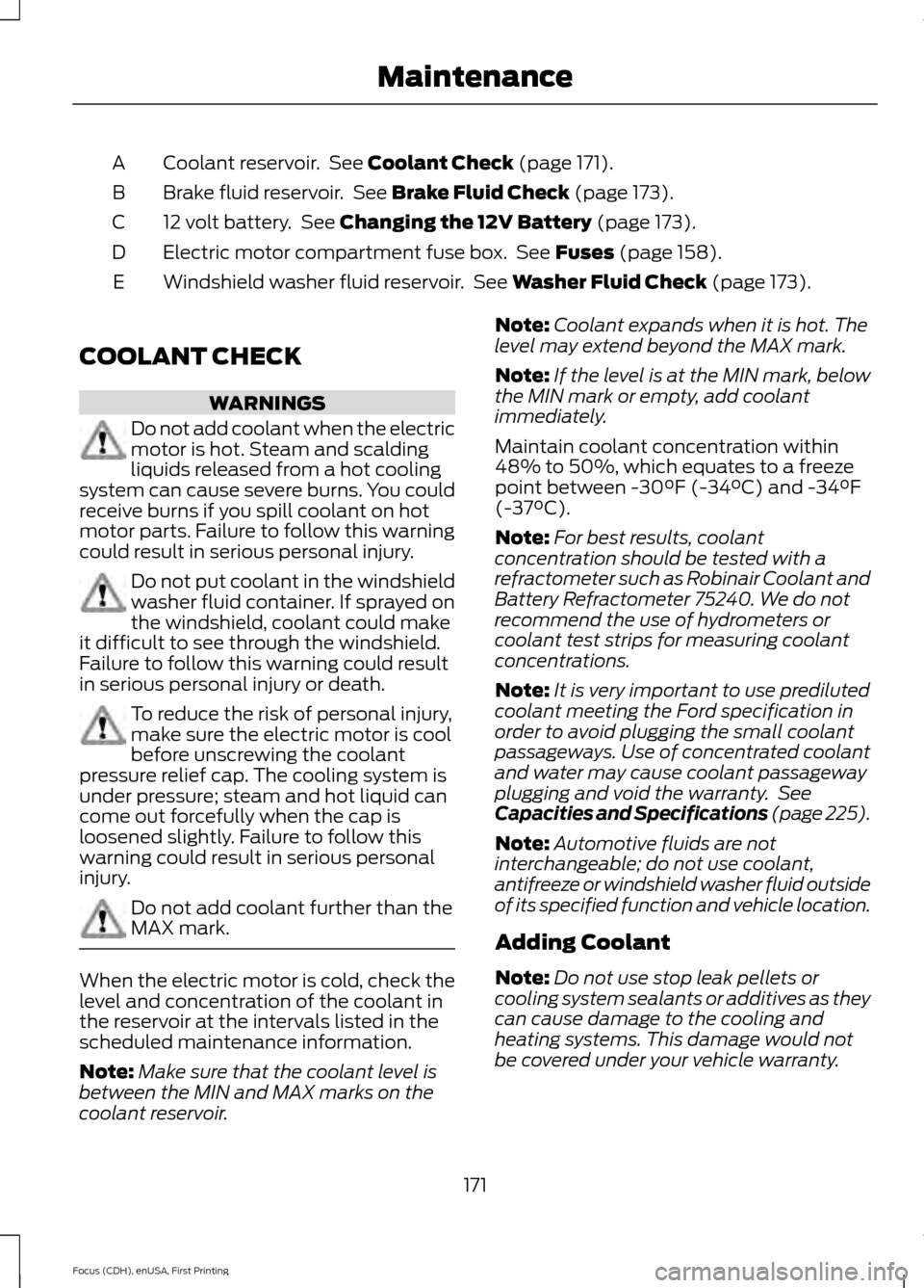FORD FOCUS ELECTRIC 2015 3.G Owners Manual Coolant reservoir. See Coolant Check (page 171).
A
Brake fluid reservoir. See
Brake Fluid Check (page 173).
B
12 volt battery. See
Changing the 12V Battery (page 173).
C
Electric motor compartmen FORD FOCUS ELECTRIC 2015 3.G Owners Manual Coolant reservoir. See Coolant Check (page 171).
A
Brake fluid reservoir. See
Brake Fluid Check (page 173).
B
12 volt battery. See
Changing the 12V Battery (page 173).
C
Electric motor compartmen