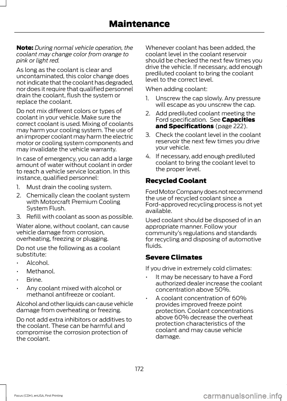 FORD FOCUS ELECTRIC 2015 3.G Owners Manual Note:
During normal vehicle operation, the
coolant may change color from orange to
pink or light red.
As long as the coolant is clear and
uncontaminated, this color change does
not indicate that the c FORD FOCUS ELECTRIC 2015 3.G Owners Manual Note:
During normal vehicle operation, the
coolant may change color from orange to
pink or light red.
As long as the coolant is clear and
uncontaminated, this color change does
not indicate that the c