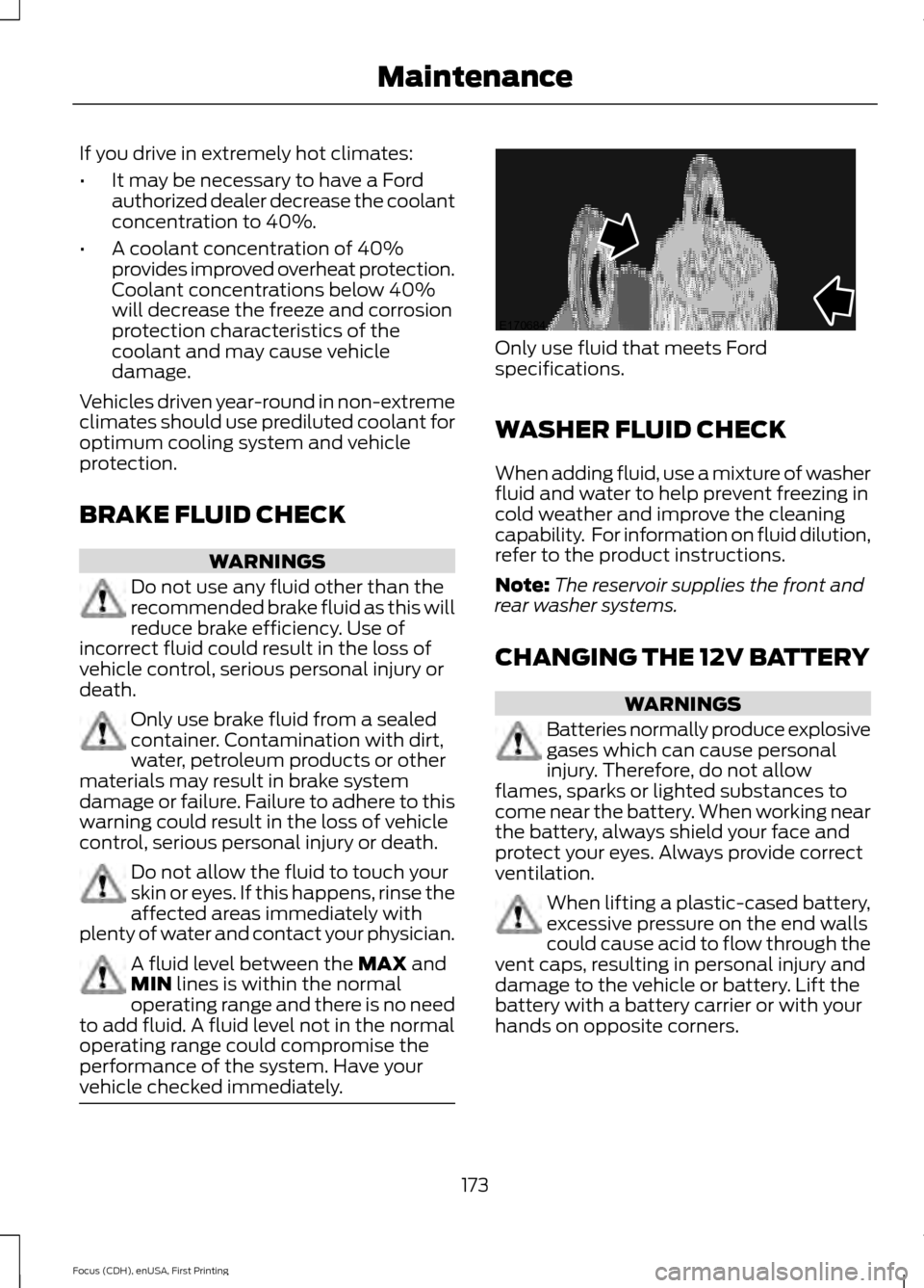 FORD FOCUS ELECTRIC 2015 3.G Owners Manual If you drive in extremely hot climates:
•
It may be necessary to have a Ford
authorized dealer decrease the coolant
concentration to 40%.
• A coolant concentration of 40%
provides improved overhea FORD FOCUS ELECTRIC 2015 3.G Owners Manual If you drive in extremely hot climates:
•
It may be necessary to have a Ford
authorized dealer decrease the coolant
concentration to 40%.
• A coolant concentration of 40%
provides improved overhea