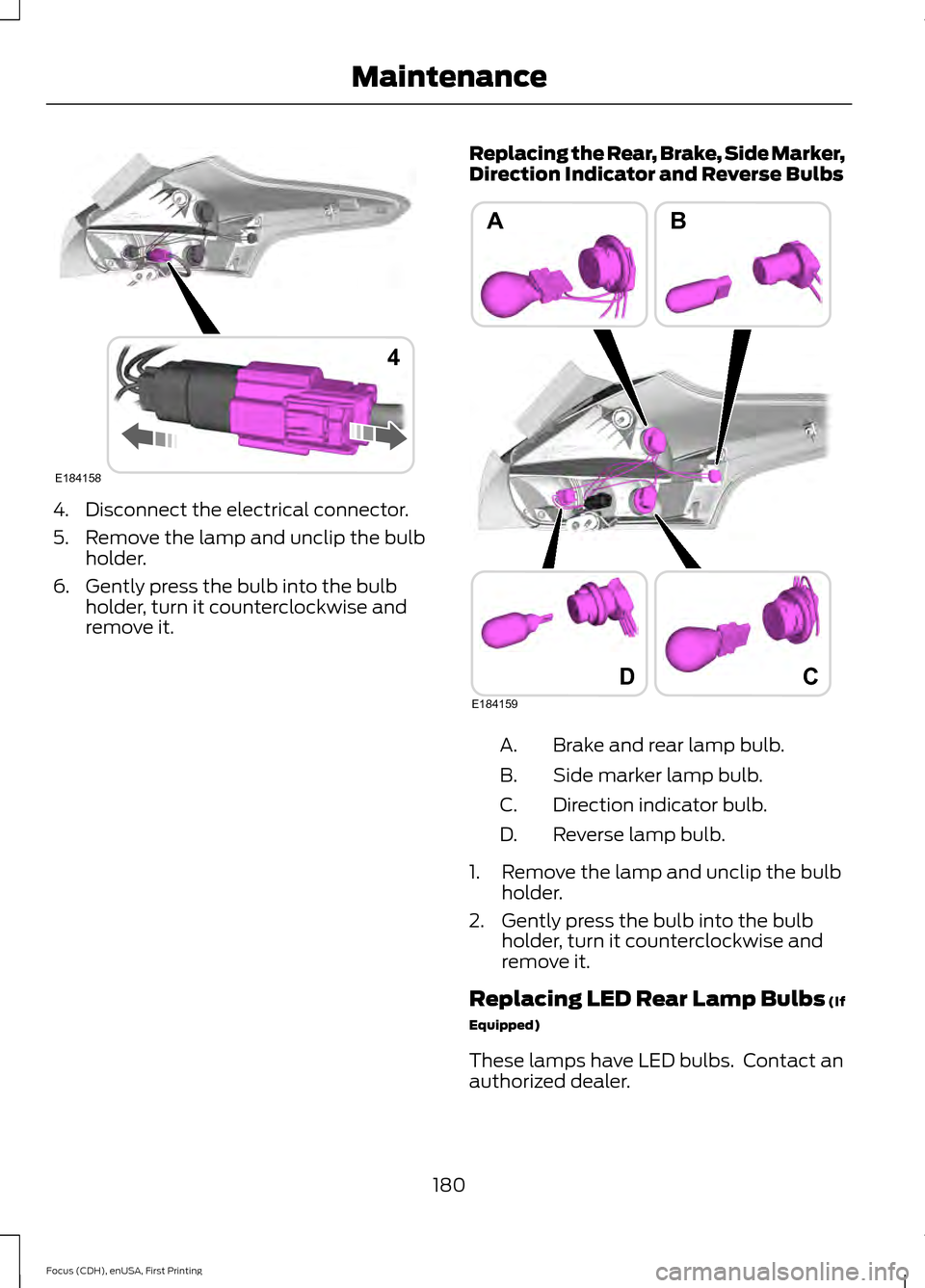 FORD FOCUS ELECTRIC 2015 3.G Owners Manual 4. Disconnect the electrical connector.
5. Remove the lamp and unclip the bulb
holder.
6. Gently press the bulb into the bulb holder, turn it counterclockwise and
remove it. Replacing the Rear, Brake, FORD FOCUS ELECTRIC 2015 3.G Owners Manual 4. Disconnect the electrical connector.
5. Remove the lamp and unclip the bulb
holder.
6. Gently press the bulb into the bulb holder, turn it counterclockwise and
remove it. Replacing the Rear, Brake,