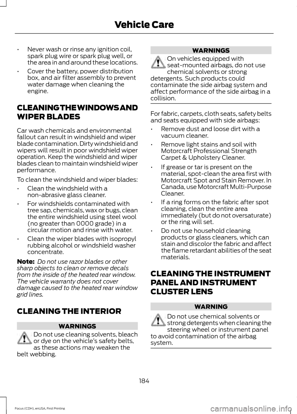 FORD FOCUS ELECTRIC 2015 3.G Owners Manual •
Never wash or rinse any ignition coil,
spark plug wire or spark plug well, or
the area in and around these locations.
• Cover the battery, power distribution
box, and air filter assembly to prev FORD FOCUS ELECTRIC 2015 3.G Owners Manual •
Never wash or rinse any ignition coil,
spark plug wire or spark plug well, or
the area in and around these locations.
• Cover the battery, power distribution
box, and air filter assembly to prev