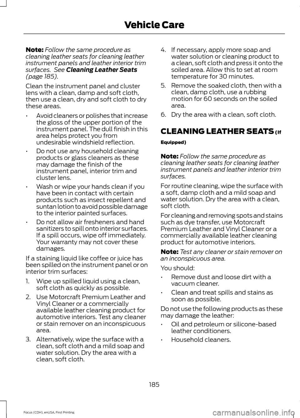 FORD FOCUS ELECTRIC 2015 3.G Owners Manual Note:
Follow the same procedure as
cleaning leather seats for cleaning leather
instrument panels and leather interior trim
surfaces. See Cleaning Leather Seats
(page 185).
Clean the instrument panel FORD FOCUS ELECTRIC 2015 3.G Owners Manual Note:
Follow the same procedure as
cleaning leather seats for cleaning leather
instrument panels and leather interior trim
surfaces. See Cleaning Leather Seats
(page 185).
Clean the instrument panel
