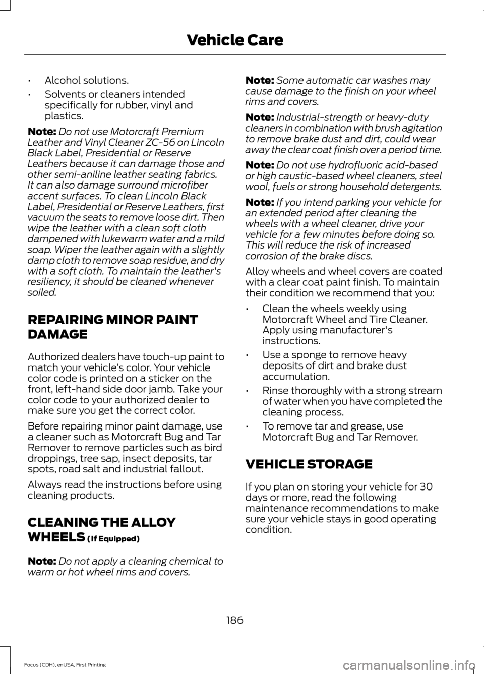 FORD FOCUS ELECTRIC 2015 3.G Owners Manual •
Alcohol solutions.
• Solvents or cleaners intended
specifically for rubber, vinyl and
plastics.
Note: Do not use Motorcraft Premium
Leather and Vinyl Cleaner ZC-56 on Lincoln
Black Label, Presid FORD FOCUS ELECTRIC 2015 3.G Owners Manual •
Alcohol solutions.
• Solvents or cleaners intended
specifically for rubber, vinyl and
plastics.
Note: Do not use Motorcraft Premium
Leather and Vinyl Cleaner ZC-56 on Lincoln
Black Label, Presid