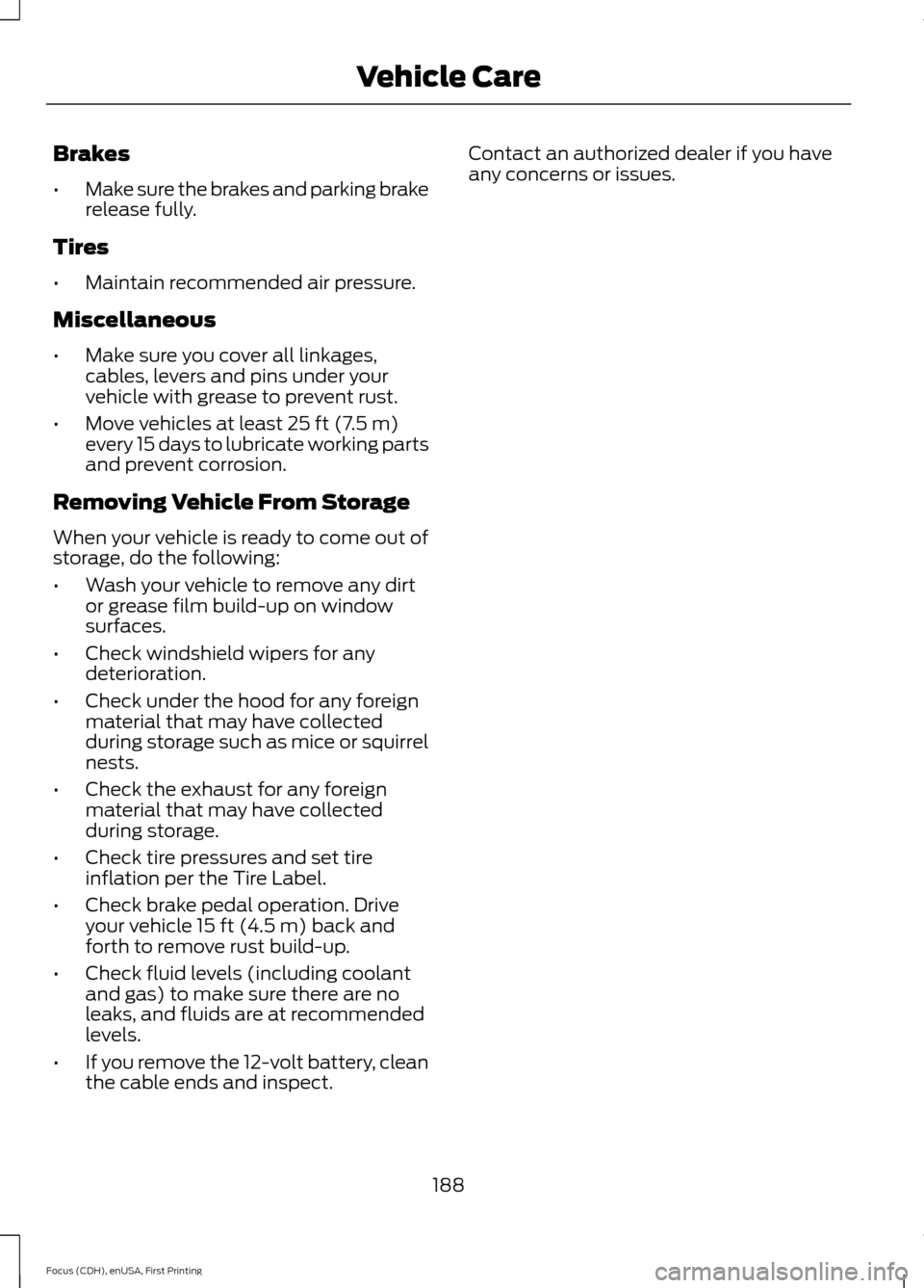 FORD FOCUS ELECTRIC 2015 3.G Owners Manual Brakes
•
Make sure the brakes and parking brake
release fully.
Tires
• Maintain recommended air pressure.
Miscellaneous
• Make sure you cover all linkages,
cables, levers and pins under your
veh FORD FOCUS ELECTRIC 2015 3.G Owners Manual Brakes
•
Make sure the brakes and parking brake
release fully.
Tires
• Maintain recommended air pressure.
Miscellaneous
• Make sure you cover all linkages,
cables, levers and pins under your
veh