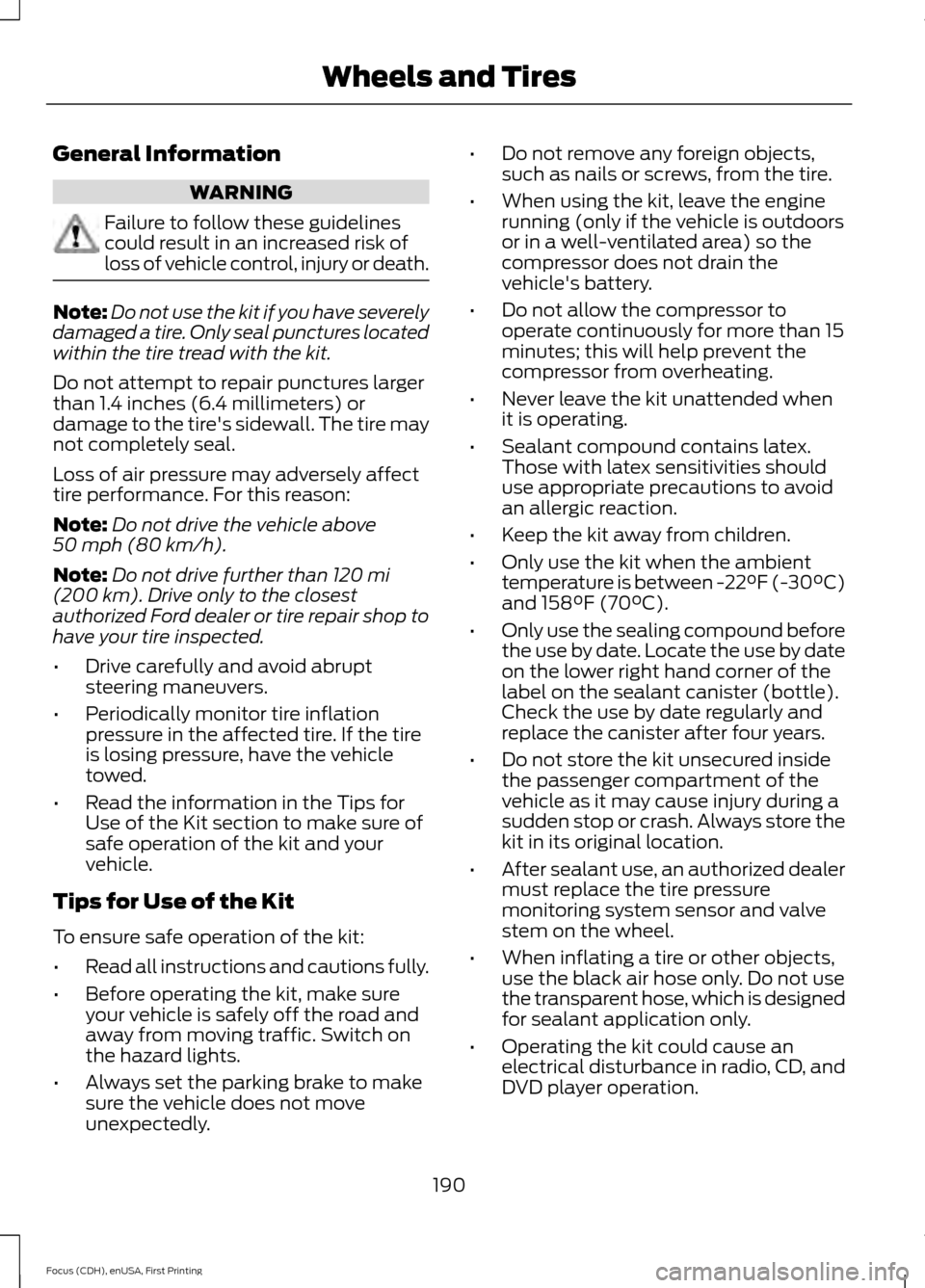 FORD FOCUS ELECTRIC 2015 3.G Owners Manual General Information
WARNING
Failure to follow these guidelines
could result in an increased risk of
loss of vehicle control, injury or death.
Note:
Do not use the kit if you have severely
damaged a ti FORD FOCUS ELECTRIC 2015 3.G Owners Manual General Information
WARNING
Failure to follow these guidelines
could result in an increased risk of
loss of vehicle control, injury or death.
Note:
Do not use the kit if you have severely
damaged a ti