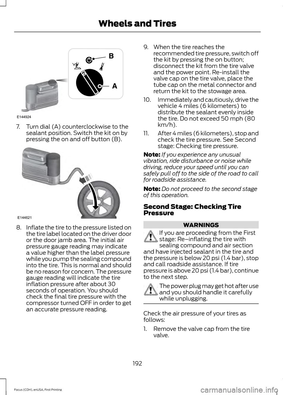FORD FOCUS ELECTRIC 2015 3.G Owners Manual 7. Turn dial (A) counterclockwise to the
sealant position. Switch the kit on by
pressing the on and off button (B). 8.
Inflate the tire to the pressure listed on
the tire label located on the driver d FORD FOCUS ELECTRIC 2015 3.G Owners Manual 7. Turn dial (A) counterclockwise to the
sealant position. Switch the kit on by
pressing the on and off button (B). 8.
Inflate the tire to the pressure listed on
the tire label located on the driver d