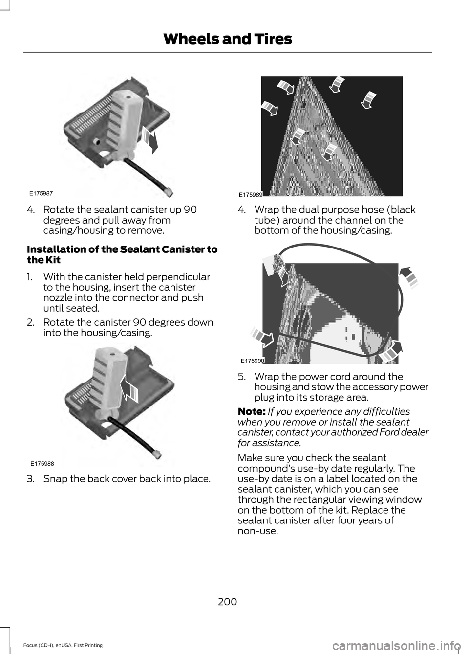 FORD FOCUS ELECTRIC 2015 3.G Owners Manual 4. Rotate the sealant canister up 90
degrees and pull away from
casing/housing to remove.
Installation of the Sealant Canister to
the Kit
1. With the canister held perpendicular to the housing, insert FORD FOCUS ELECTRIC 2015 3.G Owners Manual 4. Rotate the sealant canister up 90
degrees and pull away from
casing/housing to remove.
Installation of the Sealant Canister to
the Kit
1. With the canister held perpendicular to the housing, insert