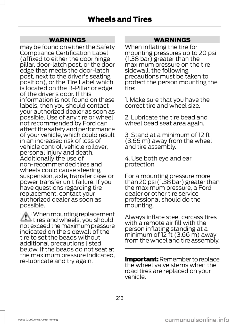 FORD FOCUS ELECTRIC 2015 3.G Owners Manual WARNINGS
may be found on either the Safety
Compliance Certification Label
(affixed to either the door hinge
pillar, door-latch post, or the door
edge that meets the door-latch
post, next to the driver