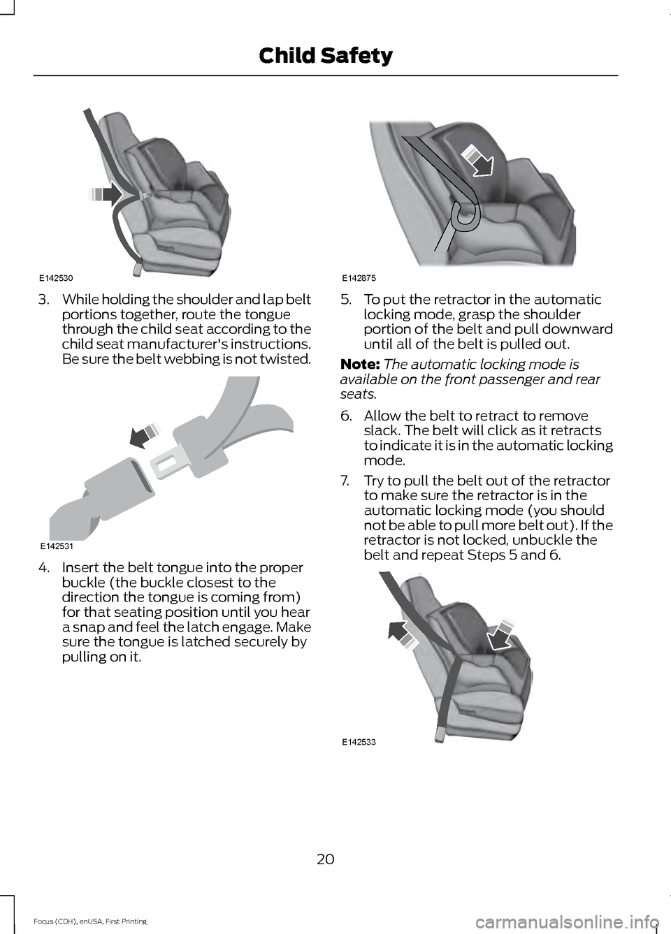 FORD FOCUS ELECTRIC 2015 3.G Owners Manual 3.
While holding the shoulder and lap belt
portions together, route the tongue
through the child seat according to the
child seat manufacturers instructions.
Be sure the belt webbing is not twisted. 