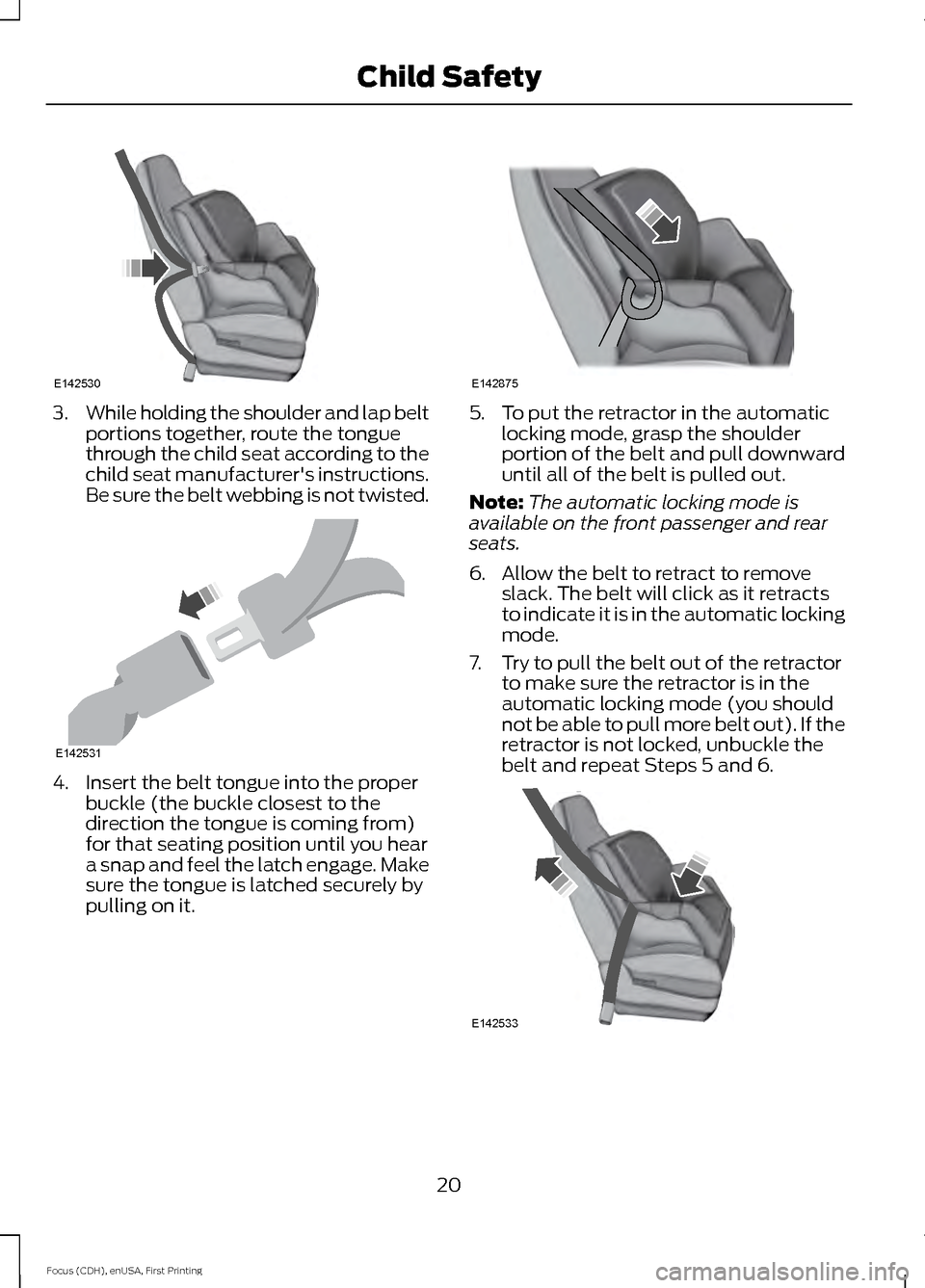 FORD FOCUS ELECTRIC 2015 3.G Owners Manual 3.
While holding the shoulder and lap belt
portions together, route the tongue
through the child seat according to the
child seat manufacturers instructions.
Be sure the belt webbing is not twisted. FORD FOCUS ELECTRIC 2015 3.G Owners Manual 3.
While holding the shoulder and lap belt
portions together, route the tongue
through the child seat according to the
child seat manufacturers instructions.
Be sure the belt webbing is not twisted.