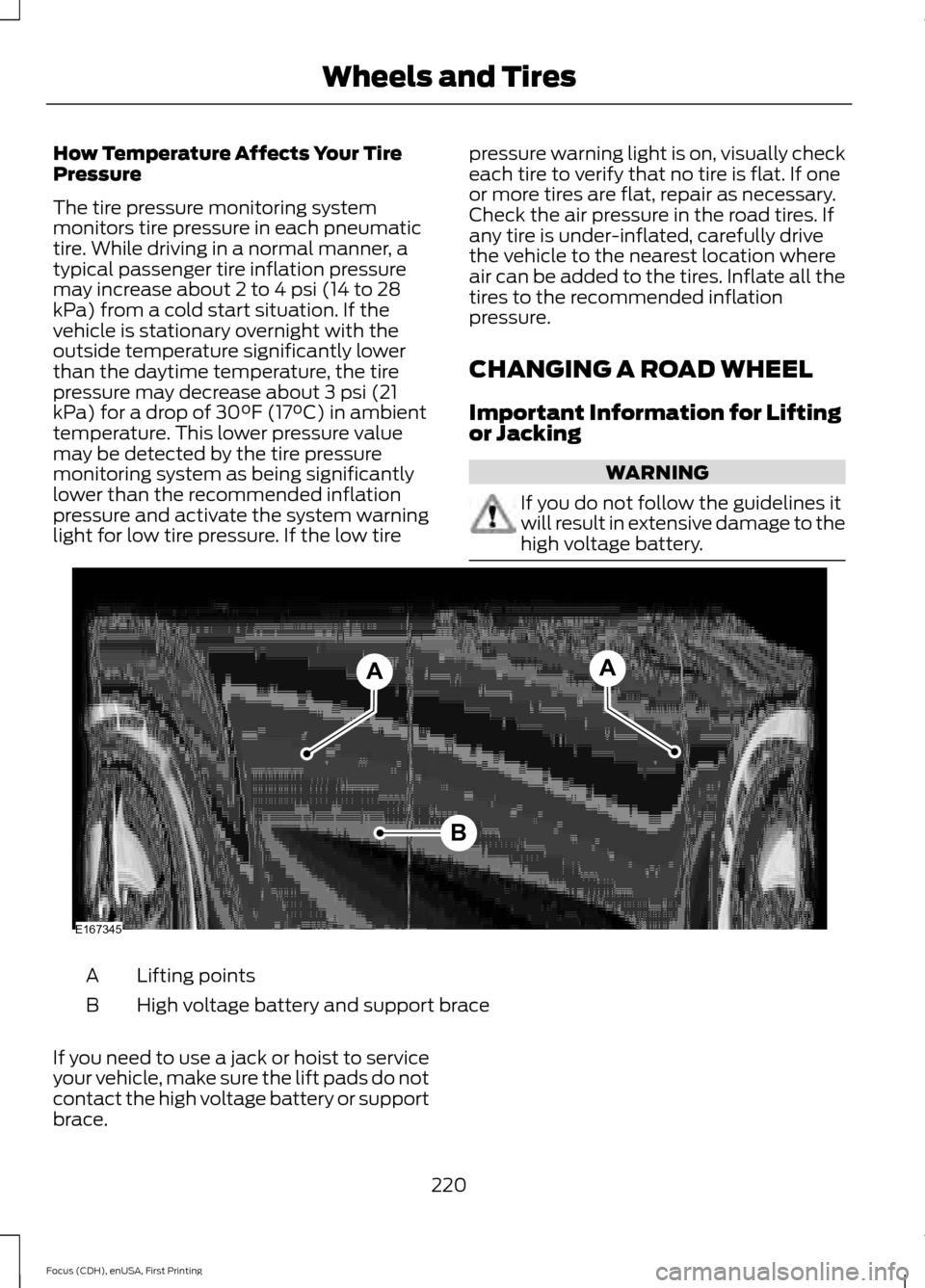FORD FOCUS ELECTRIC 2015 3.G Owners Manual How Temperature Affects Your Tire
Pressure
The tire pressure monitoring system
monitors tire pressure in each pneumatic
tire. While driving in a normal manner, a
typical passenger tire inflation press FORD FOCUS ELECTRIC 2015 3.G Owners Manual How Temperature Affects Your Tire
Pressure
The tire pressure monitoring system
monitors tire pressure in each pneumatic
tire. While driving in a normal manner, a
typical passenger tire inflation press