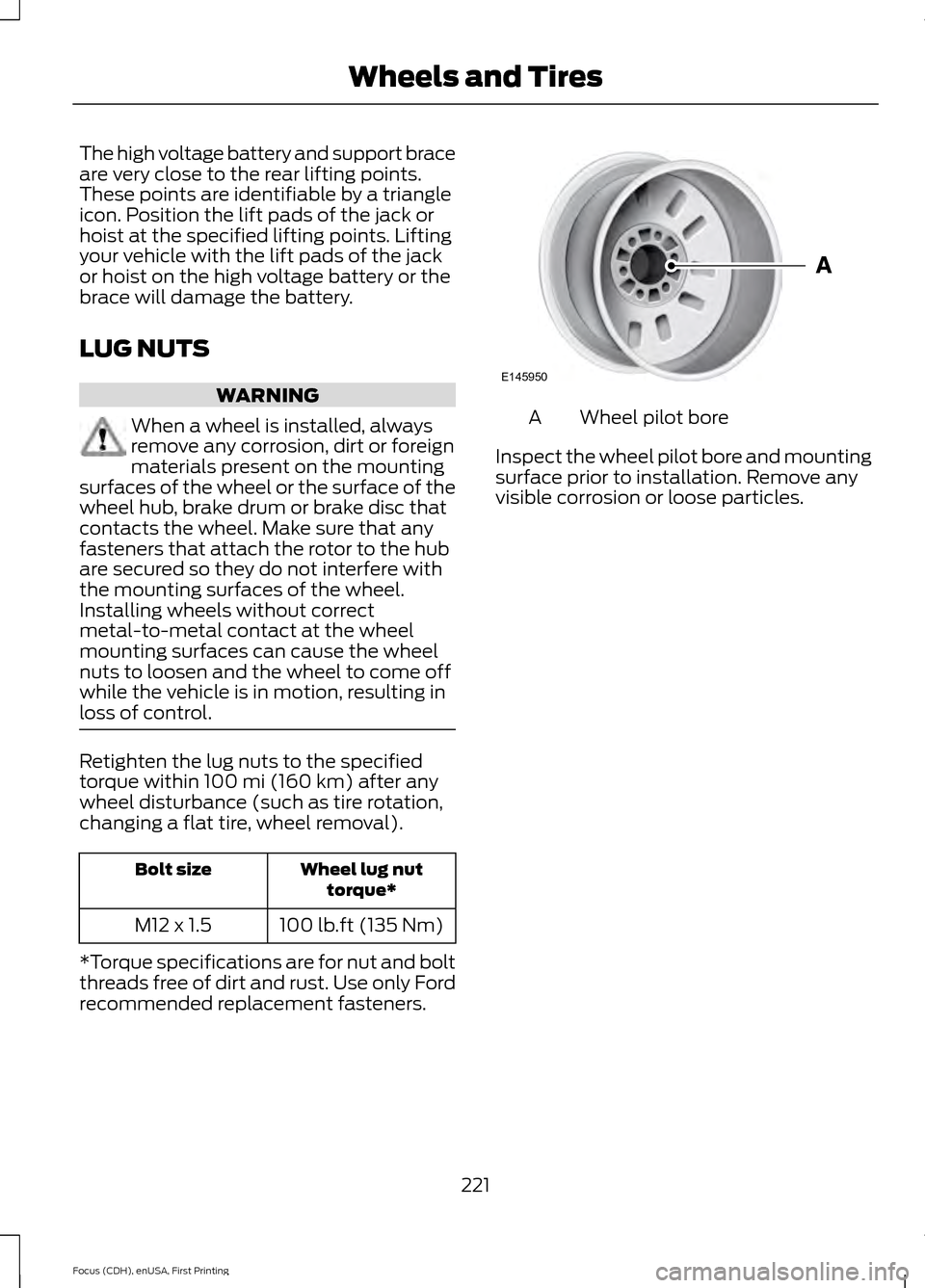 FORD FOCUS ELECTRIC 2015 3.G Owners Manual The high voltage battery and support brace
are very close to the rear lifting points.
These points are identifiable by a triangle
icon. Position the lift pads of the jack or
hoist at the specified lif