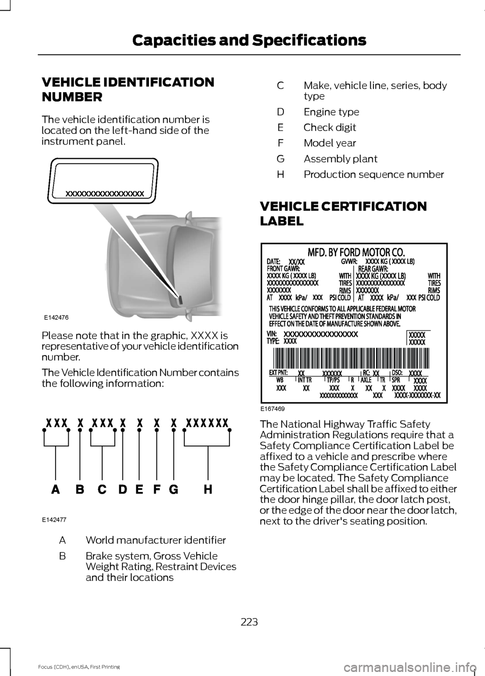 FORD FOCUS ELECTRIC 2015 3.G Owners Manual VEHICLE IDENTIFICATION
NUMBER
The vehicle identification number is
located on the left-hand side of the
instrument panel.
Please note that in the graphic, XXXX is
representative of your vehicle identi FORD FOCUS ELECTRIC 2015 3.G Owners Manual VEHICLE IDENTIFICATION
NUMBER
The vehicle identification number is
located on the left-hand side of the
instrument panel.
Please note that in the graphic, XXXX is
representative of your vehicle identi
