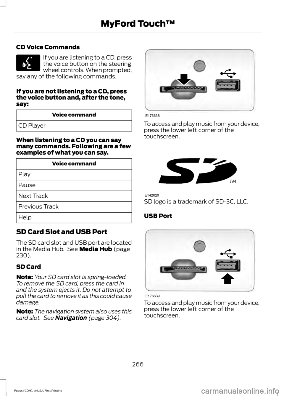 FORD FOCUS ELECTRIC 2015 3.G Owners Manual CD Voice Commands
If you are listening to a CD, press
the voice button on the steering
wheel controls. When prompted,
say any of the following commands.
If you are not listening to a CD, press
the voi