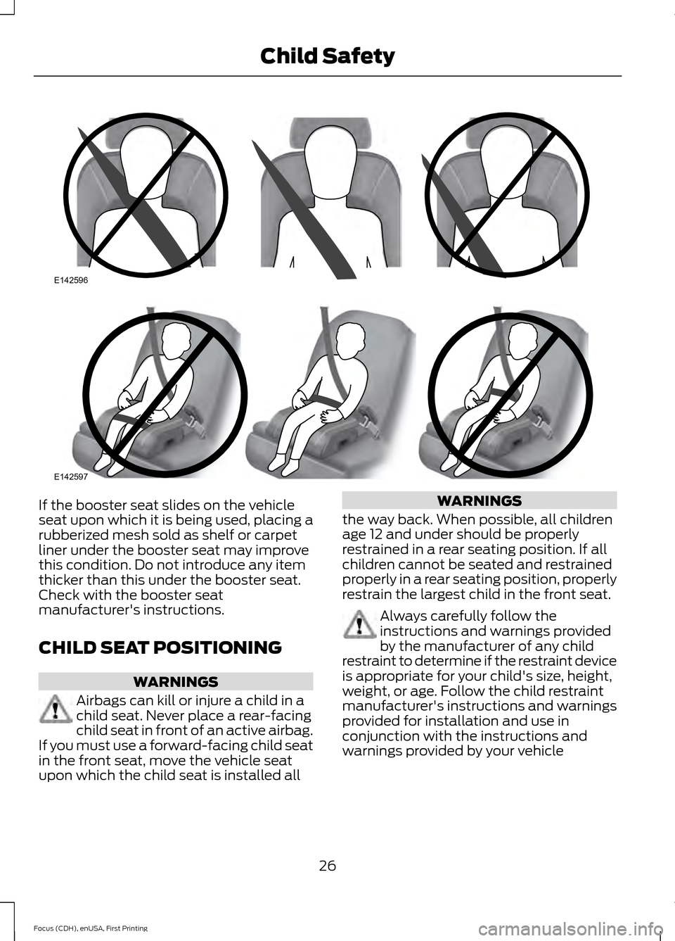 FORD FOCUS ELECTRIC 2015 3.G Owners Manual If the booster seat slides on the vehicle
seat upon which it is being used, placing a
rubberized mesh sold as shelf or carpet
liner under the booster seat may improve
this condition. Do not introduce FORD FOCUS ELECTRIC 2015 3.G Owners Manual If the booster seat slides on the vehicle
seat upon which it is being used, placing a
rubberized mesh sold as shelf or carpet
liner under the booster seat may improve
this condition. Do not introduce