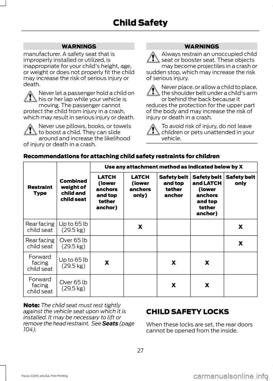 FORD FOCUS ELECTRIC 2015 3.G Owners Manual WARNINGS
manufacturer. A safety seat that is
improperly installed or utilized, is
inappropriate for your childs height, age,
or weight or does not properly fit the child
may increase the risk of seri