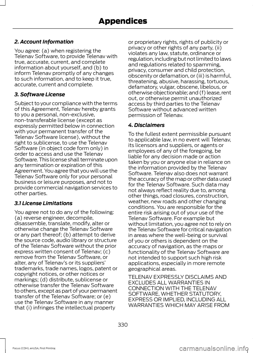 FORD FOCUS ELECTRIC 2015 3.G Owners Manual 2. Account Information
You agree: (a) when registering the
Telenav Software, to provide Telenav with
true, accurate, current, and complete
information about yourself, and (b) to
inform Telenav promptl FORD FOCUS ELECTRIC 2015 3.G Owners Manual 2. Account Information
You agree: (a) when registering the
Telenav Software, to provide Telenav with
true, accurate, current, and complete
information about yourself, and (b) to
inform Telenav promptl