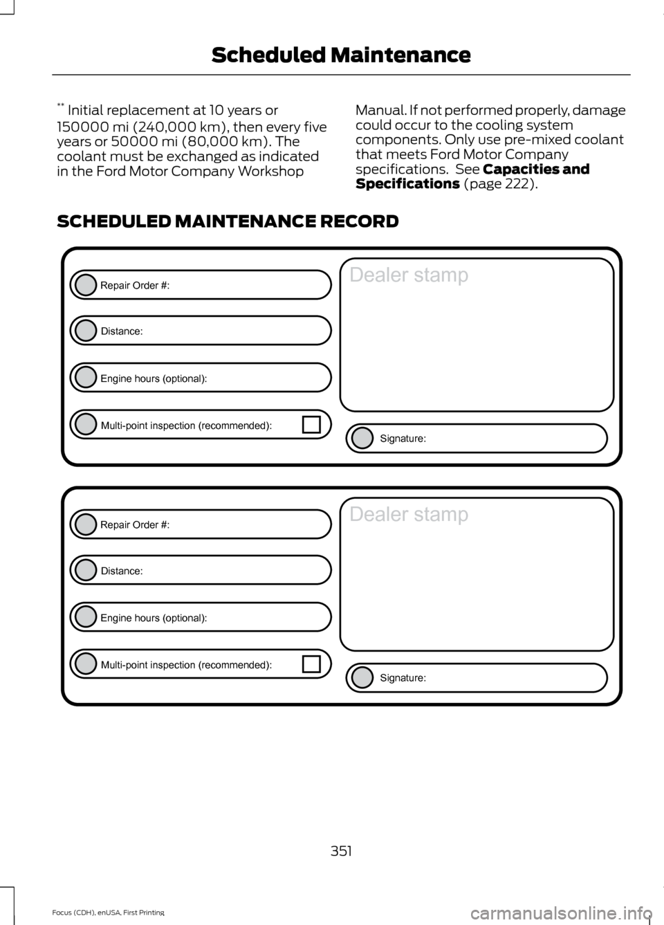 FORD FOCUS ELECTRIC 2015 3.G Owners Manual **
Initial replacement at 10 years or
150000 mi (240,000 km), then every five
years or 50000 mi (80,000 km). The
coolant must be exchanged as indicated
in the Ford Motor Company Workshop Manual. If n FORD FOCUS ELECTRIC 2015 3.G Owners Manual **
Initial replacement at 10 years or
150000 mi (240,000 km), then every five
years or 50000 mi (80,000 km). The
coolant must be exchanged as indicated
in the Ford Motor Company Workshop Manual. If n