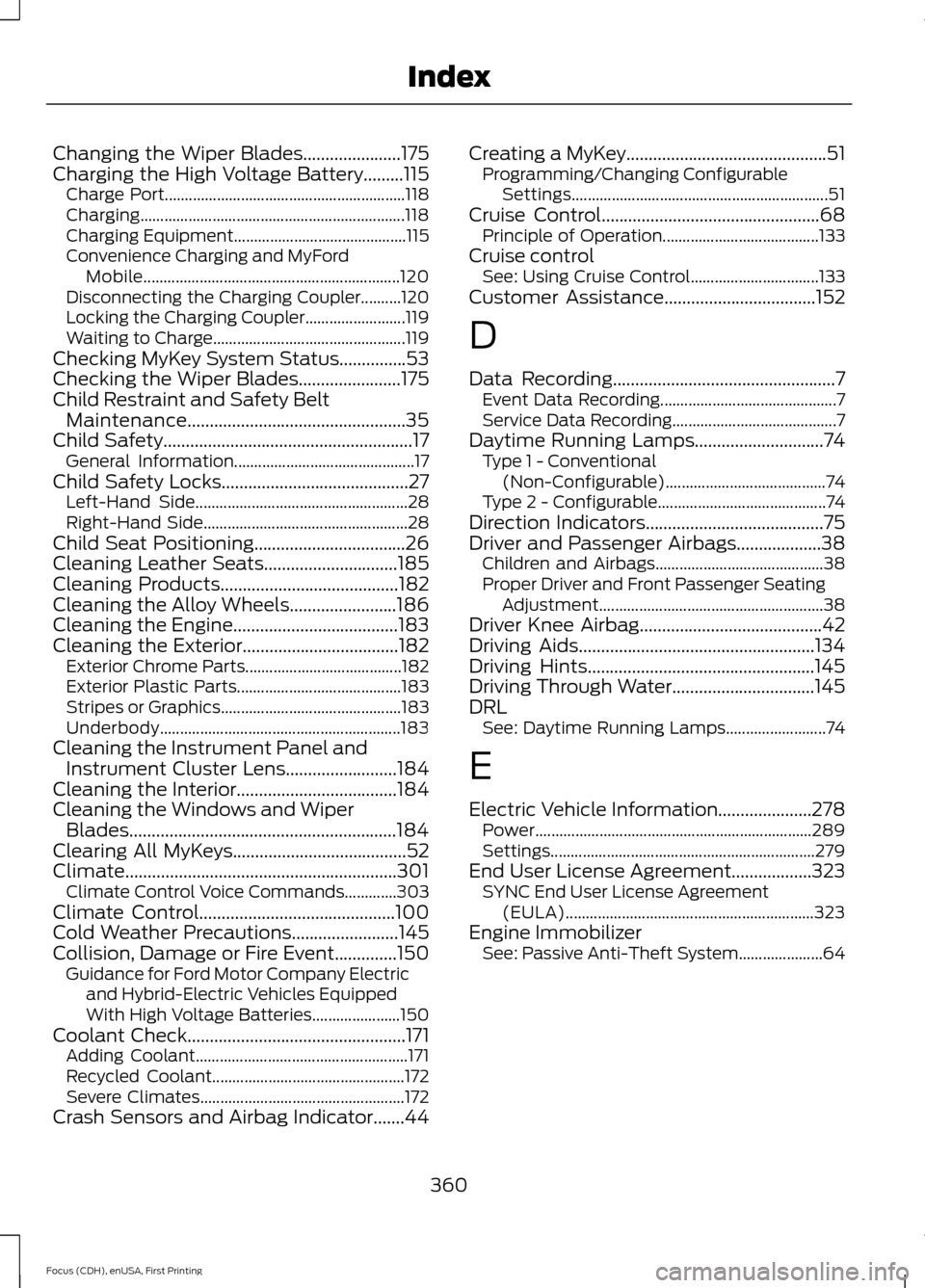 FORD FOCUS ELECTRIC 2015 3.G Owners Manual Changing the Wiper Blades......................175
Charging the High Voltage Battery.........115 Charge Port............................................................ 118
Charging...................