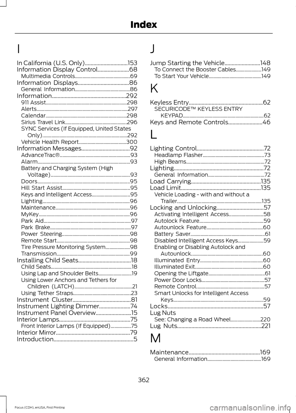 FORD FOCUS ELECTRIC 2015 3.G Owners Manual I
In California (U.S. Only)..............................153
Information Display Control......................68
Multimedia Controls........................................... 69
Information Displays
