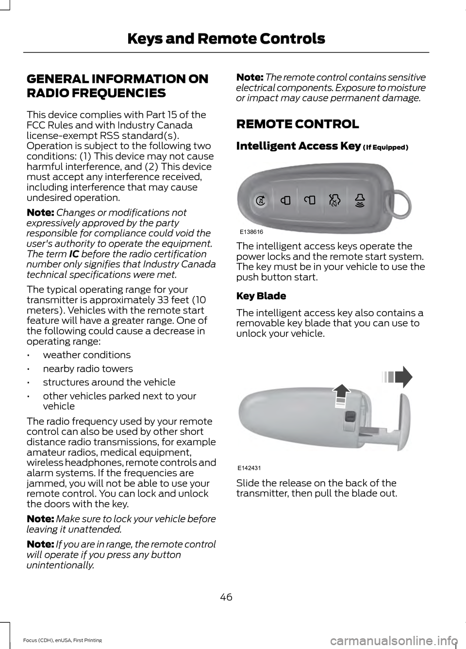 FORD FOCUS ELECTRIC 2015 3.G Service Manual GENERAL INFORMATION ON
RADIO FREQUENCIES
This device complies with Part 15 of the
FCC Rules and with Industry Canada
license-exempt RSS standard(s).
Operation is subject to the following two
condition