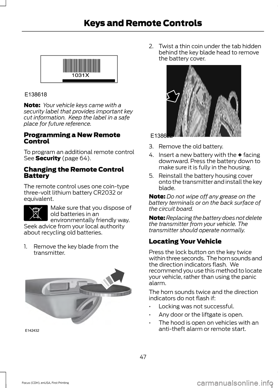 FORD FOCUS ELECTRIC 2015 3.G Owners Manual Note:
 Your vehicle keys came with a
security label that provides important key
cut information.  Keep the label in a safe
place for future reference.
Programming a New Remote
Control
To program an ad