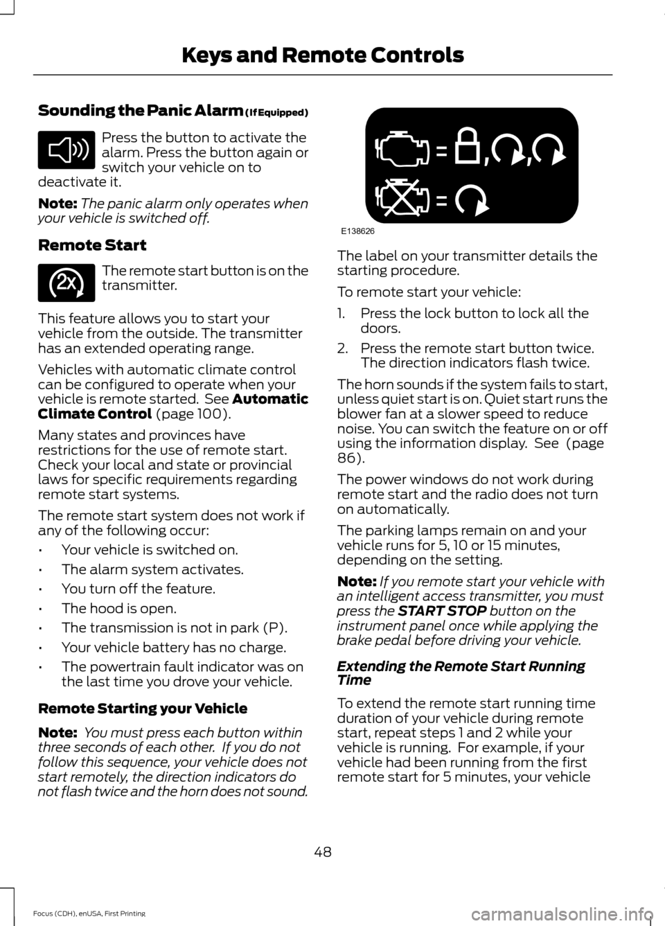 FORD FOCUS ELECTRIC 2015 3.G Owners Manual Sounding the Panic Alarm (If Equipped)
Press the button to activate the
alarm. Press the button again or
switch your vehicle on to
deactivate it.
Note: The panic alarm only operates when
your vehicle 