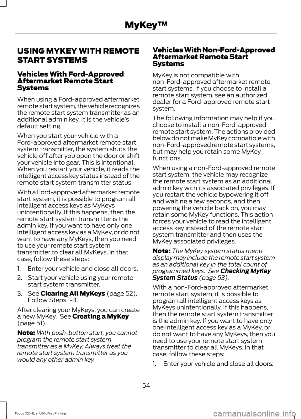 FORD FOCUS ELECTRIC 2015 3.G Workshop Manual USING MYKEY WITH REMOTE
START SYSTEMS
Vehicles With Ford-Approved
Aftermarket Remote Start
Systems
When using a Ford-approved aftermarket
remote start system, the vehicle recognizes
the remote start s FORD FOCUS ELECTRIC 2015 3.G Workshop Manual USING MYKEY WITH REMOTE
START SYSTEMS
Vehicles With Ford-Approved
Aftermarket Remote Start
Systems
When using a Ford-approved aftermarket
remote start system, the vehicle recognizes
the remote start s
