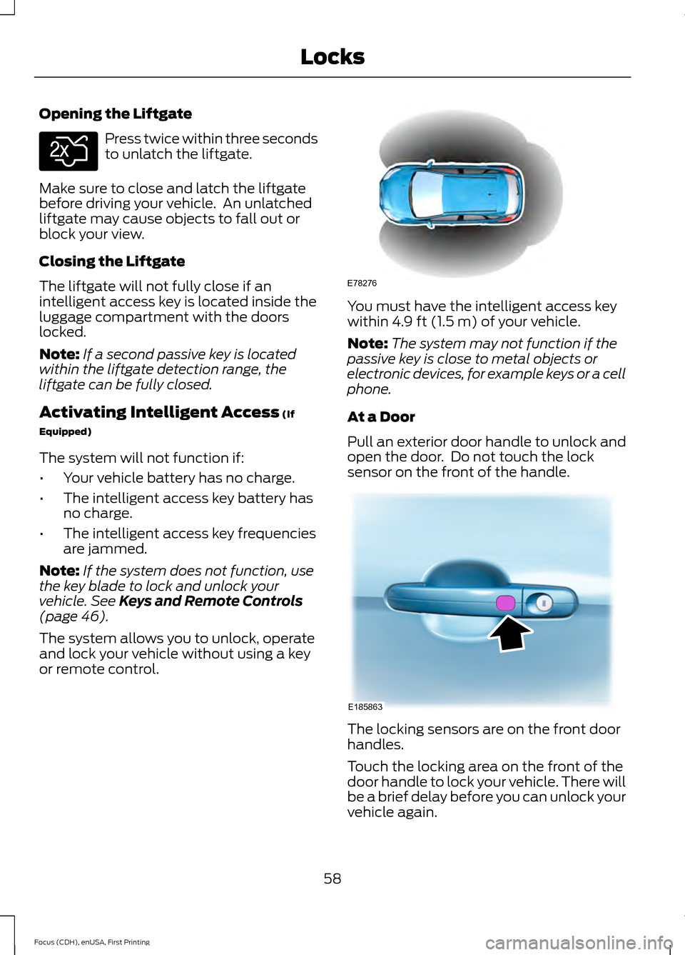 FORD FOCUS ELECTRIC 2015 3.G Repair Manual Opening the Liftgate
Press twice within three seconds
to unlatch the liftgate.
Make sure to close and latch the liftgate
before driving your vehicle. An unlatched
liftgate may cause objects to fall o FORD FOCUS ELECTRIC 2015 3.G Repair Manual Opening the Liftgate
Press twice within three seconds
to unlatch the liftgate.
Make sure to close and latch the liftgate
before driving your vehicle. An unlatched
liftgate may cause objects to fall o