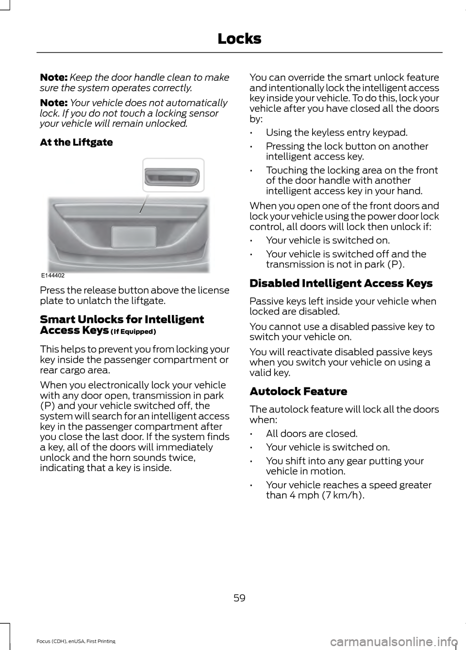 FORD FOCUS ELECTRIC 2015 3.G Repair Manual Note:
Keep the door handle clean to make
sure the system operates correctly.
Note: Your vehicle does not automatically
lock. If you do not touch a locking sensor
your vehicle will remain unlocked.
At FORD FOCUS ELECTRIC 2015 3.G Repair Manual Note:
Keep the door handle clean to make
sure the system operates correctly.
Note: Your vehicle does not automatically
lock. If you do not touch a locking sensor
your vehicle will remain unlocked.
At