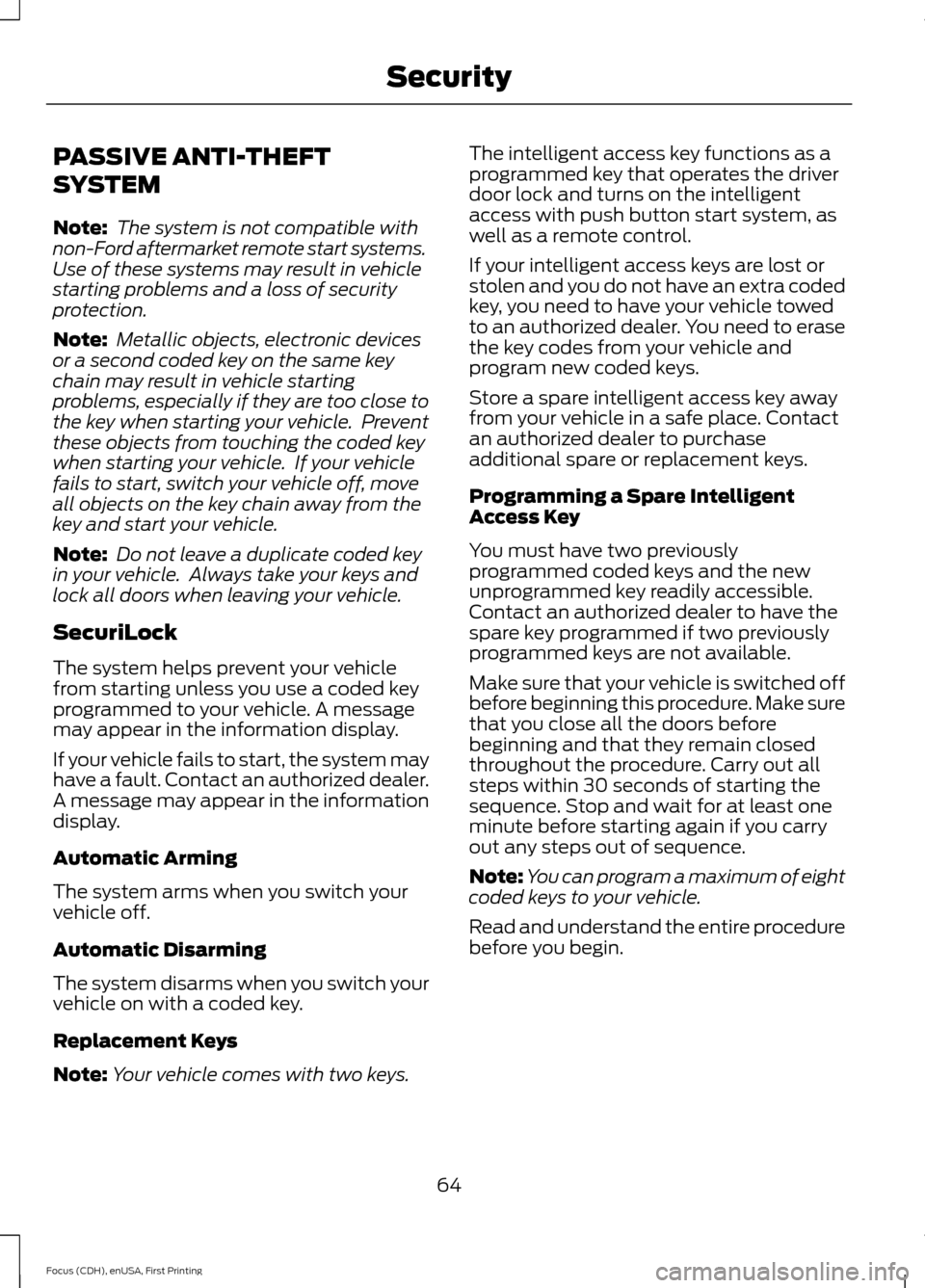 FORD FOCUS ELECTRIC 2015 3.G Repair Manual PASSIVE ANTI-THEFT
SYSTEM
Note:
The system is not compatible with
non-Ford aftermarket remote start systems.
Use of these systems may result in vehicle
starting problems and a loss of security
protec FORD FOCUS ELECTRIC 2015 3.G Repair Manual PASSIVE ANTI-THEFT
SYSTEM
Note:
The system is not compatible with
non-Ford aftermarket remote start systems.
Use of these systems may result in vehicle
starting problems and a loss of security
protec