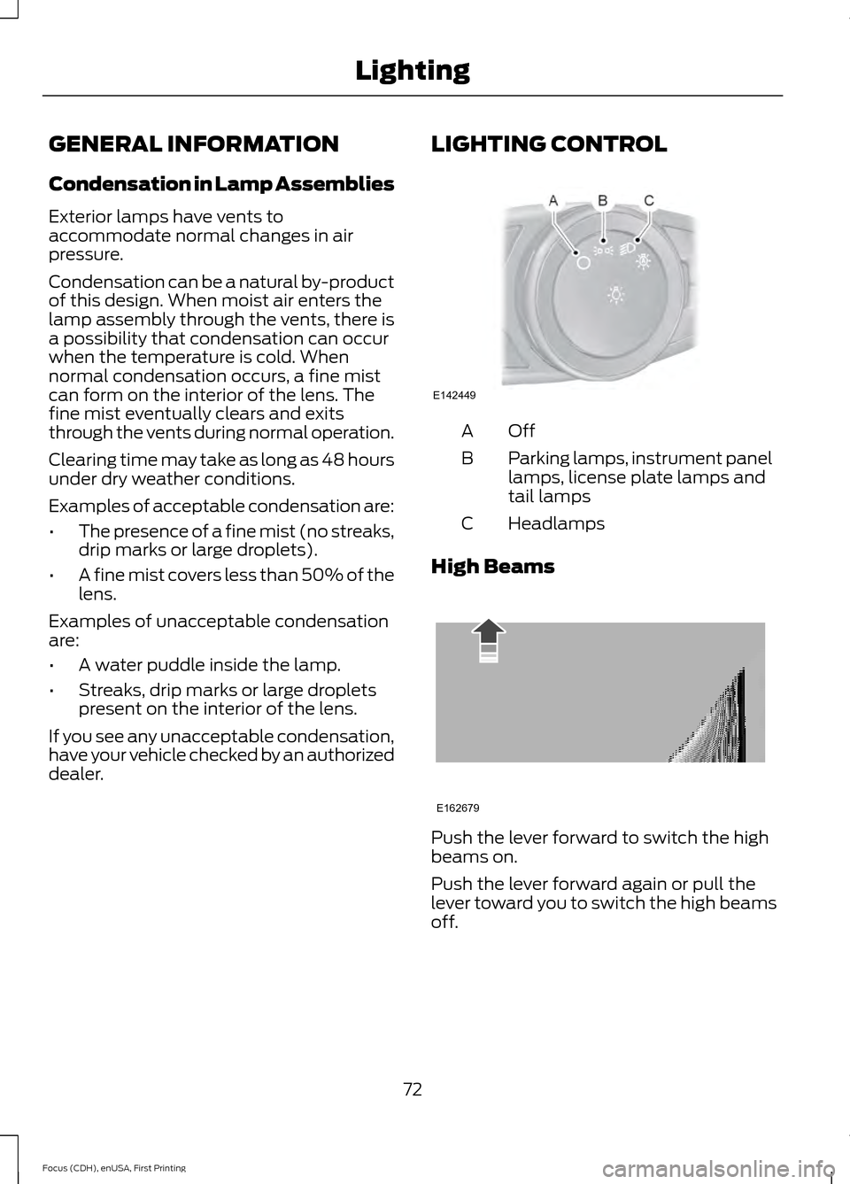 FORD FOCUS ELECTRIC 2015 3.G Owners Manual GENERAL INFORMATION
Condensation in Lamp Assemblies
Exterior lamps have vents to
accommodate normal changes in air
pressure.
Condensation can be a natural by-product
of this design. When moist air ent